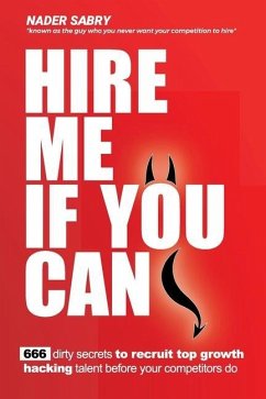 Hire me if you can: 666 dirty secrets to recruit top growth hacking talent before your competitors do - Sabry, Nader H.