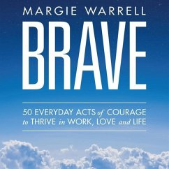 Brave: 50 Everyday Acts of Courage to Thrive in Work, Love and Life - Warrell, Margie