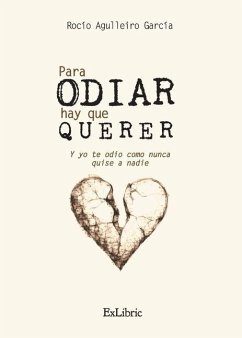 Para odiar hay que querer. Y yo te odio como nunca quise a nadie - Agulleiro García, Rocío