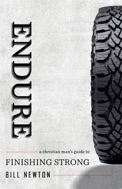 Endure: A Christian Man's Guide to Finishing Strong - Newton, Bill