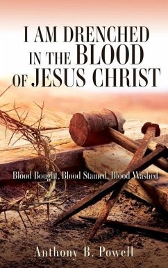 I Am Drenched in the Blood of Jesus Christ: Blood Bought, Blood Stained, Blood Washed - Powell, Anthony B.