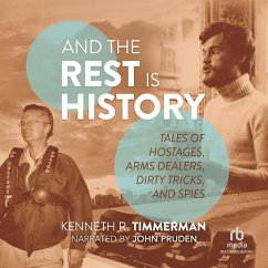 And the Rest Is History: Tales of Hostages, Arms Dealers, Dirty Tricks, and Spies - Timmerman, Kenneth R.