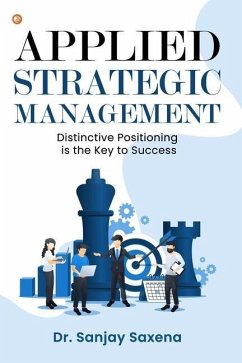 Applied Strategic Management: Distinctive Positioning is the Key to Success - Saxena, Sanjay