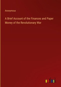 A Brief Account of the Finances and Paper Money of the Revolutionary War - Anonymous