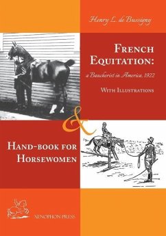 French Equitation: A Baucherist in America 1922 & Hand-book for Horsewomen: Explanation of the rider's aids and the steps of training hor - de Bussigny, Henry