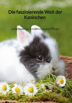 Die faszinierende Welt der Kaninchen - Lebensweise, Ernährung und Pflege - Frey, Jonas