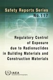 Regulatory Control of Exposure Due to Radionuclides in Building Materials and Construction Materials: Safety Reports Series No. 117