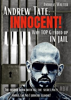 ANDREW TATE : INNOCENT! - Why TOP G ended up in jail - The insider book with all the secret facts about the No.1 judicial scandal! - Walter, Andreas