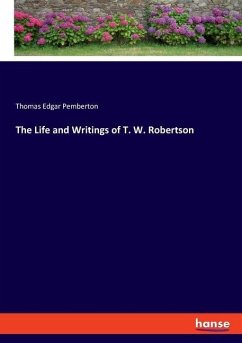 The Life and Writings of T. W. Robertson - Pemberton, Thomas Edgar