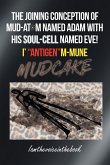 THE JOINING CONCEPTION OF MUD-ATOM NAMED ADAM WITH HIS SOUL-CELL NAMED EVE! I' &quote;ANTIGEN&quote;M-MUNE MUD CAKE