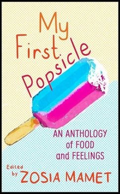 My First Popsicle: An Anthology of Food and Feelings - Mamet, Zosia