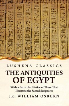 The Antiquities of Egypt With a Particular Notice of Those That Illustrate the Sacred Scriptures - Jr William Osburn
