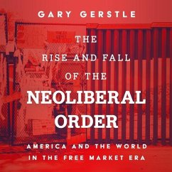 The Rise and Fall of the Neoliberal Order: America and the World in the Free Market Era - Gerstle, Gary