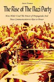 The Rise of The Nazi Party How Hitler Used The Power of Propaganda And Mass Communication to Rise to Power (eBook, ePUB)