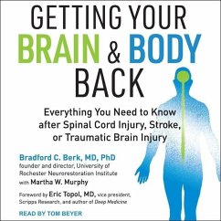 Getting Your Brain and Body Back: Everything You Need to Know After Spinal Cord Injury, Stroke, or Traumatic Brain Injury - Berk, Bradford C.