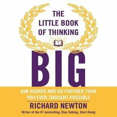 The Little Book of Thinking Big: Aim Higher and Go Further Than You Ever Thought Possible - Newton, Richard