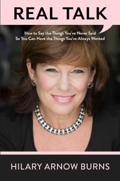 Real Talk: How to Say the Things You've Never Said So You Can Have the Things You've Always Wanted - Arnow Burns, Hilary