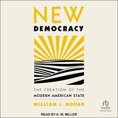New Democracy: The Creation of the Modern American State - Novak, William J.
