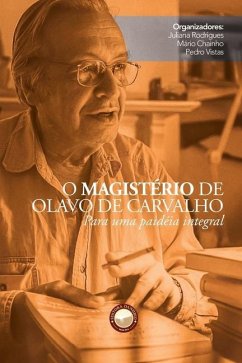 O Magistério de Olavo de Carvalho: Para uma paidéia integral - Vistas, Pedro; Rodrigues, Juliana; Chainho, Mário