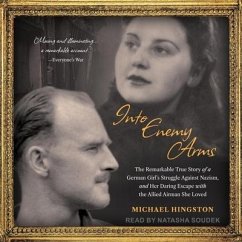 Into Enemy Arms: The Remarkable True Story of a German Girl's Struggle Against Nazism, and Her Daring Escape with the Allied Airman She - Hingston, Michael