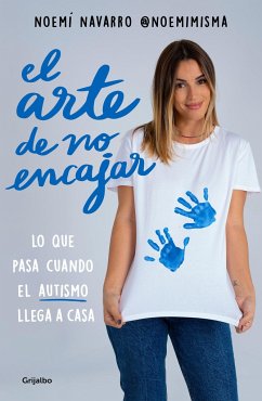 El Arte de No Encajar. Lo Que Pasa Cuando El Autismo Llega a Casa / The Art of N OT Fitting in - Navarro, Noemí