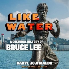 Like Water: A Cultural History of Bruce Lee - Maeda, Daryl J.