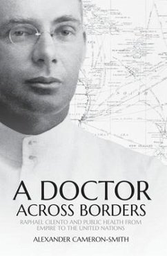 A Doctor Across Borders: Raphael Cilento and public health from empire to the United Nations - Cameron-Smith, Alexander