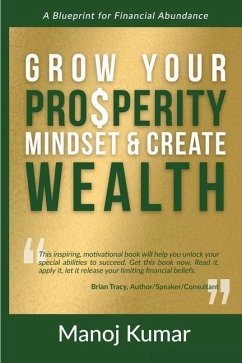 Grow your Prosperity Mindset and Create Wealth - Kumar, Manoj