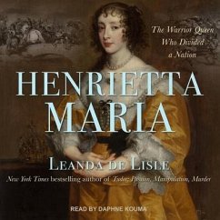 Henrietta Maria: The Warrior Queen Who Divided a Nation - de Lisle, Leanda
