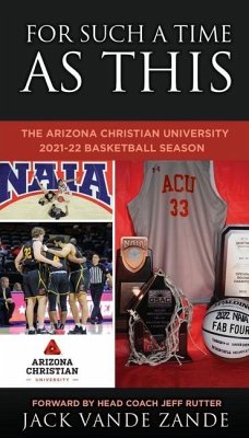 For Such a Time as This: The Arizona Christian University 2021-22 Basketball Season - Zande, Jack Vande