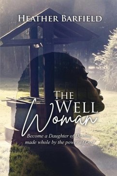 The Well Woman: Become a Daughter of Destiny, made whole by the power of God - Barfield, Heather