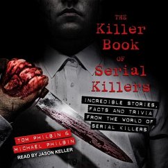 The Killer Book of Serial Killers: Incredible Stories, Facts and Trivia from the World of Serial Killers - Philbin, Michael; Philbin, Tom