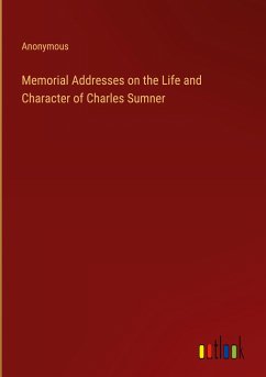 Memorial Addresses on the Life and Character of Charles Sumner - Anonymous
