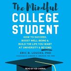 The Mindful College Student: How to Succeed, Boost Well-Being & Build the Life You Want at University & Beyond