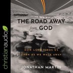 The Road Away from God: How Love Finds Us Even as We Walk Away
