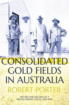 Consolidated Gold Fields in Australia: The Rise and Decline of a British Mining House, 1926-1998 - Porter, Robert
