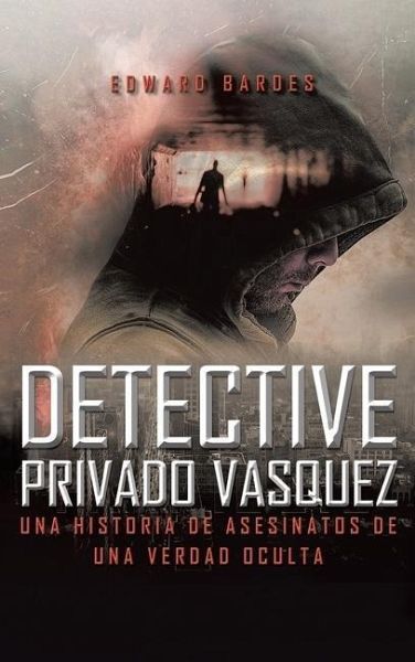 Detective Privado Vásquez: Una Historia de Asesinatos de Una Verdad Oculta Detective Privado Vásquez: Una Historia de Asesinatos de Una Verdad Oculta