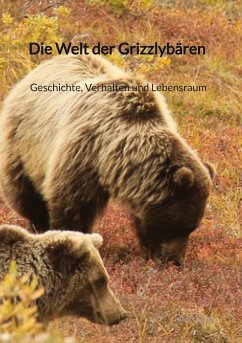 Die Welt der Grizzlybären - Geschichte, Verhalten und Lebensraum - Jahn, Heidi