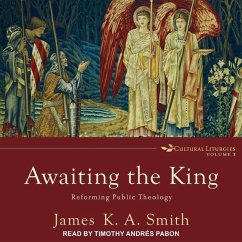 Awaiting the King: Reforming Public Theology - Smith, James K. A.