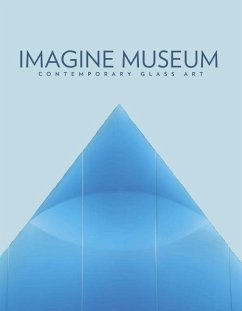 Imagine Museum: Contemporary Glass Art - Duggan, Trish; Bodnar, Adam