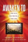 Awaken to: The Way, the Truth, & the Life