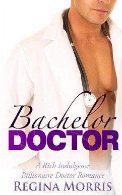 Bachelor Doctor: A Rich Indulgence Billionaire Doctor Romance - Morris, Regina