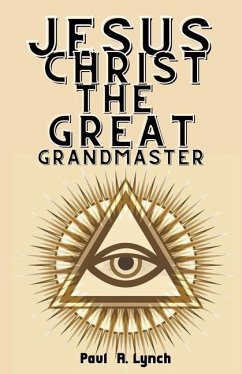 Jesus Christ the Great Grand Master - Lynch, Paul A.