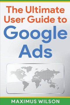 The Ultimate User Guide to Google Ads - Wilson, Maximus