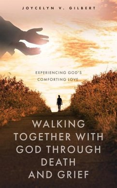 Walking Together With God Through Death and Grief: Experiencing God's Comforting Love - Gilbert, Joycelyn V.