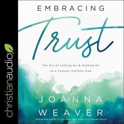 Embracing Trust: The Art of Letting Go and Holding on to a Forever-Faithful God - Weaver, Joanna