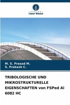 TRIBOLOGISCHE UND MIKROSTRUKTURELLE EIGENSCHAFTEN von FSPed Al 6082 HC - M., M. S. Prasad;C., S. Prakash