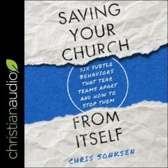 Saving Your Church from Itself: Six Subtle Behaviors That Tear Teams Apart and How to Stop Them - Sonksen, Chris