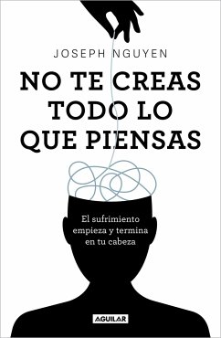 No Te Creas Todo Lo Que Piensas: El Sufrimiento Empieza Y Termina En Tu Cabeza / Don't Believe Everything You Think - Nguyen, Joseph