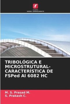 TRIBOLÓGICA E MICROSTRUTURAL-CARACTERÍSTICA DE FSPed Al 6082 HC - M., M. S. Prasad;C., S. Prakash